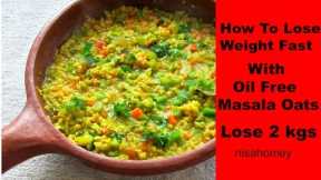 How To Lose Weight Fast With Oats - Oil Free Masala Oats For Quick Weight Loss-Indian Meal/Diet Plan