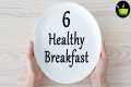 6 Healthy Breakfast Recipes | Easy