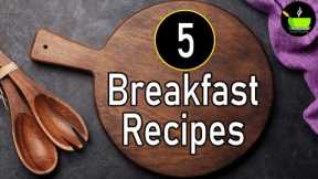 5 Quick & Easy Breakfast Recipes | Breakfast Recipes | South Indian Breakfast Recipes |Nashta Recipe