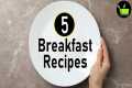 5 Breakfast Recipes | Healthy